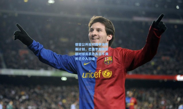 德容公开反对西甲海外赛计划，巴塞罗那俱乐部对球员表态表示不满并已介入沟通