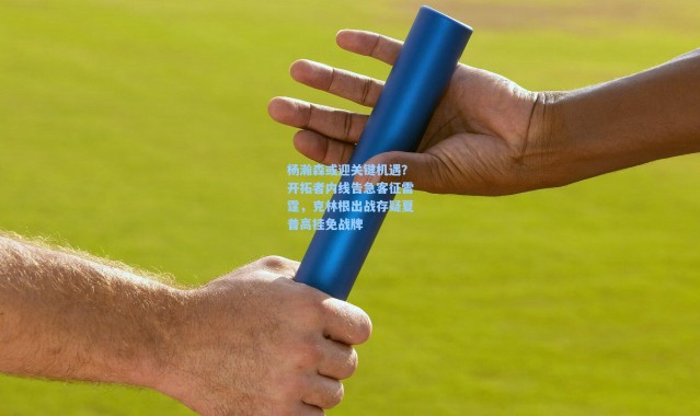 杨瀚森或迎关键机遇？开拓者内线告急客征雷霆，克林根出战存疑夏普高挂免战牌