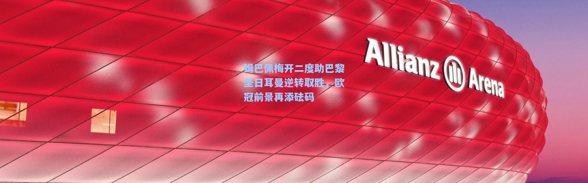 姆巴佩梅开二度助巴黎圣日耳曼逆转取胜，欧冠前景再添砝码