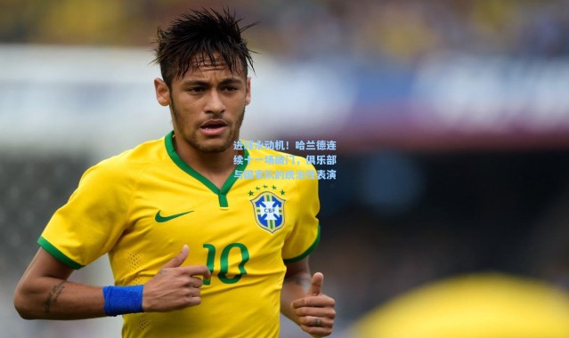 进球永动机！哈兰德连续十一场破门，俱乐部与国家队的统治性表演