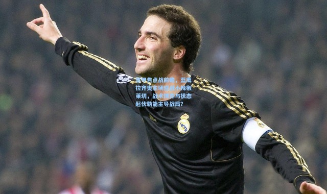 意甲焦点战前瞻，蓝鹰拉齐奥主场迎战小辣椒莱切，战术博弈与状态起伏孰能主导战局？