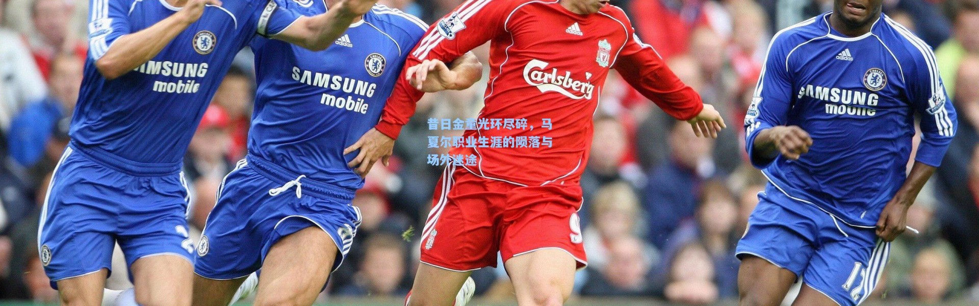 昔日金童光环尽碎，马夏尔职业生涯的陨落与场外迷途