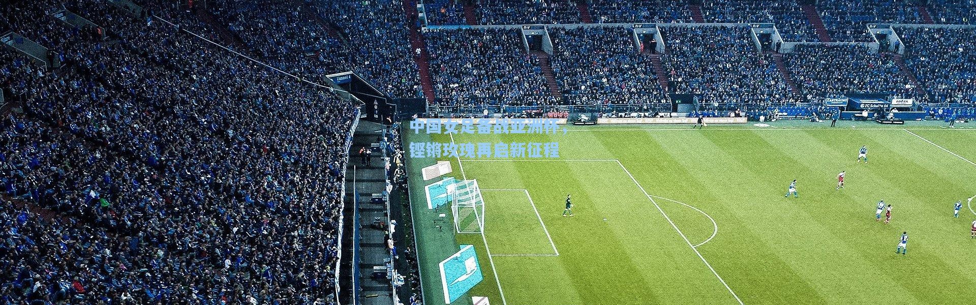 中国女足备战亚洲杯，铿锵玫瑰再启新征程