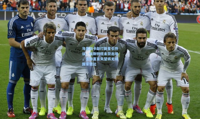 马雷斯卡敲打新星引热议，埃斯特旺未获出场，主帅直言失望将无缘国家德比