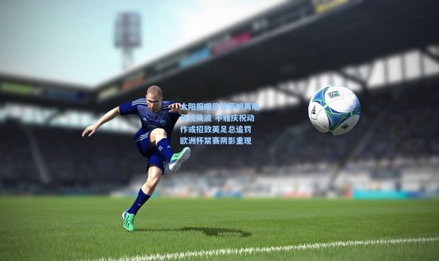 太阳报曝贝林厄姆再陷争议风波 不雅庆祝动作或招致英足总追罚 欧洲杯禁赛阴影重现