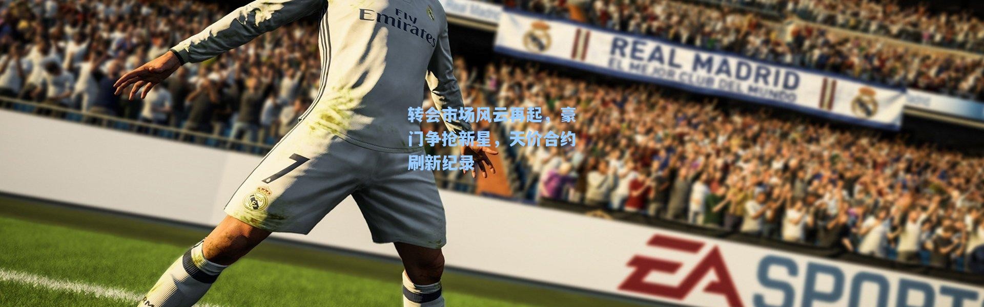 转会市场风云再起，豪门争抢新星，天价合约刷新纪录