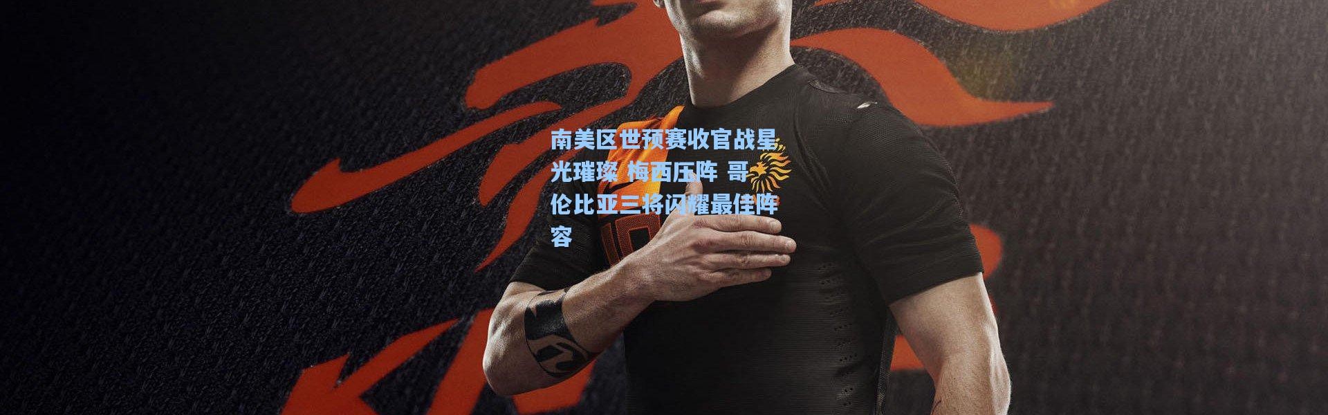 南美区世预赛收官战星光璀璨 梅西压阵 哥伦比亚三将闪耀最佳阵容