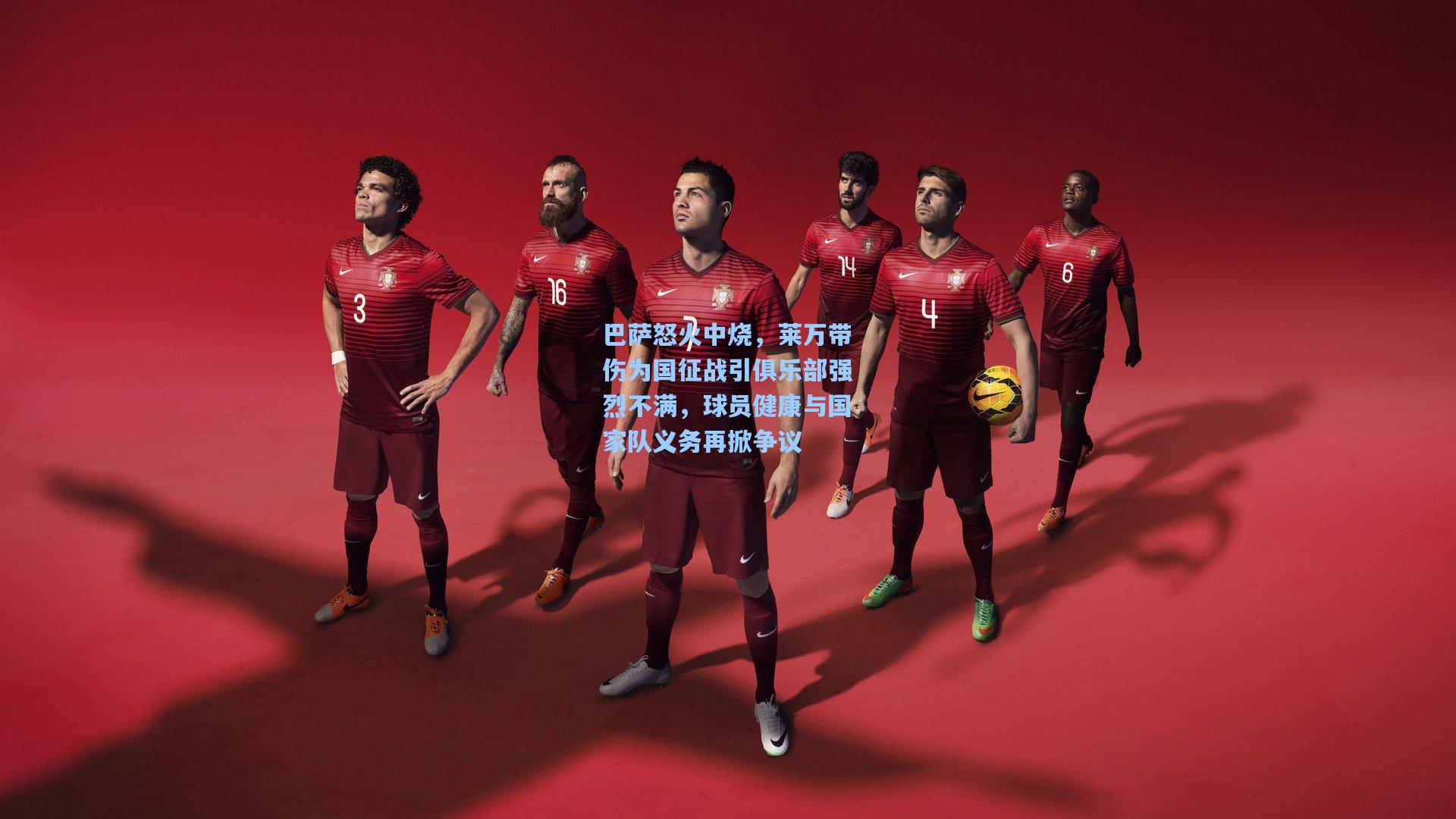 巴萨怒火中烧，莱万带伤为国征战引俱乐部强烈不满，球员健康与国家队义务再掀争议