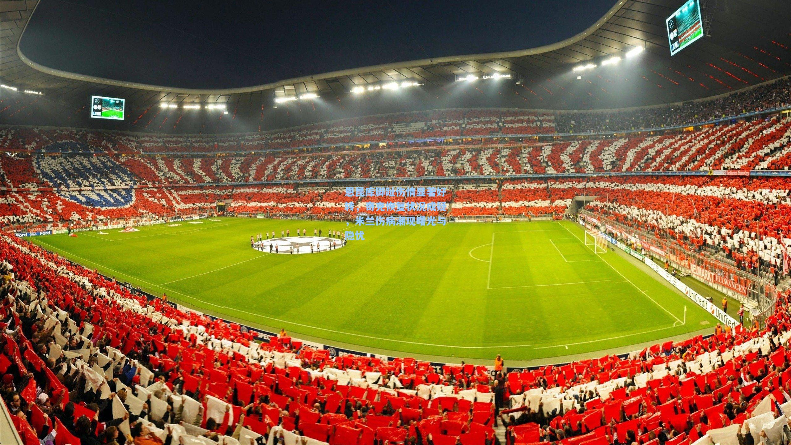 恩昆库脚趾伤情显著好转，奇克恢复状况成疑，米兰伤病潮现曙光与隐忧