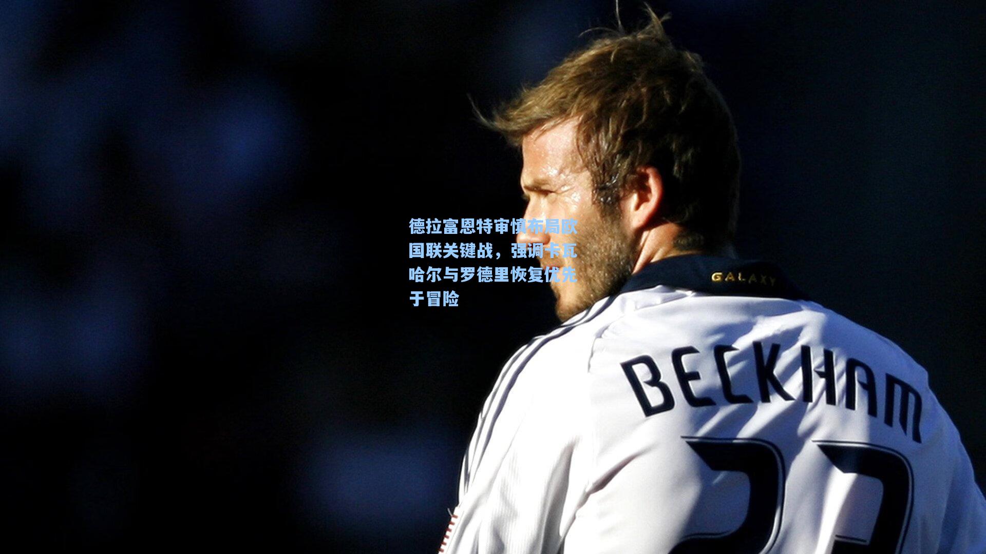 德拉富恩特审慎布局欧国联关键战，强调卡瓦哈尔与罗德里恢复优先于冒险