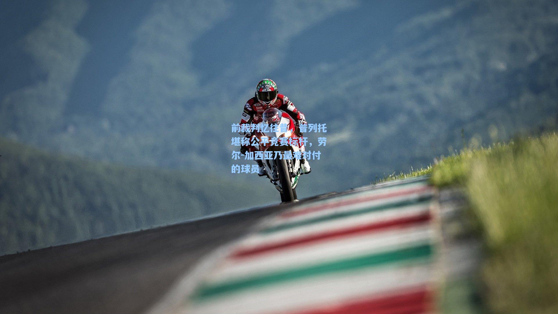 前裁判忆往昔，普列托堪称公平竞赛标杆，劳尔-加西亚乃最难对付的球员